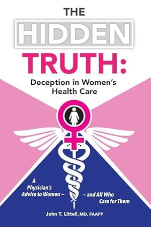 Seller image for The Hidden Truth: Deception in Women\ s Health Care: A Physician\ s Advice to Women--And All Who Care for Them for sale by moluna