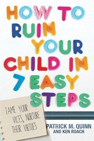 Seller image for How to Ruin Your Child in 7 Easy Steps: Tame Your Vices, Nurture Their Virtues for sale by WeBuyBooks 2