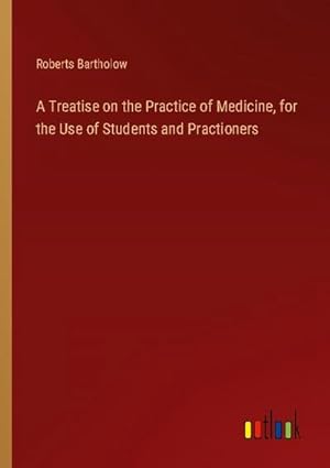 Bild des Verkufers fr A Treatise on the Practice of Medicine, for the Use of Students and Practioners zum Verkauf von BuchWeltWeit Ludwig Meier e.K.