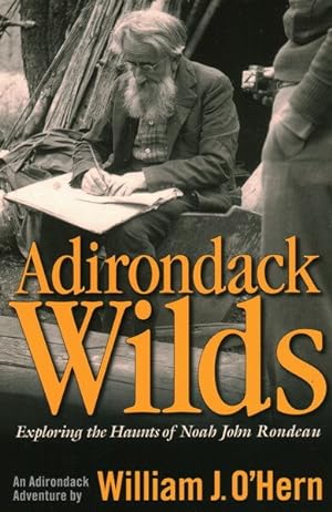 Imagen del vendedor de Adirondack Wilds : Exploring the Haunts of Noah John Rondeau, an Adirondack Adventure a la venta por GreatBookPrices