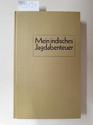 Seller image for Mein indisches Jagdabenteuer. Spannende Jagden auf Elefant, Tiger und Leopard und von der Sauhatz zu Pferde mit der Lanze. (Buch in sehr gutem Zustand) Mit 27 Abbildungen auf Tafeln. for sale by Versand-Antiquariat Konrad von Agris e.K.