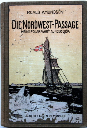 Die Nordwest-Passage. Meine Polarfahrt auf der Gjöa 1904 bis 1907. Nebst einem Anhang von Premier...
