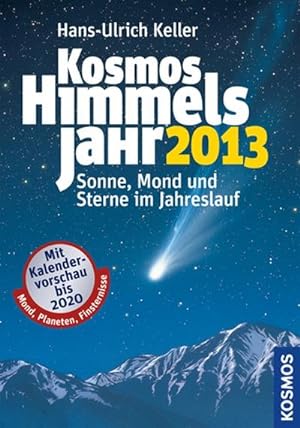 Seller image for Keller, H: Kosmos Himmelsjahr 2013 : Sonne, Mond und Sterne im Jahreslauf. Mit Kalendervorschau bis 2020. Mond, Planeten, Finsternisse for sale by AHA-BUCH