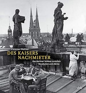 Seller image for Des Kaisers Nachmieter: Die Nutzung des Berliner Schlosses von 1918 bis zum Abriss for sale by WeBuyBooks