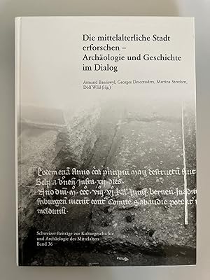 Die mittelalterliche Stadt erforschen - Archäologie und Geschichte im Dialog (Schweizer Beiträge ...