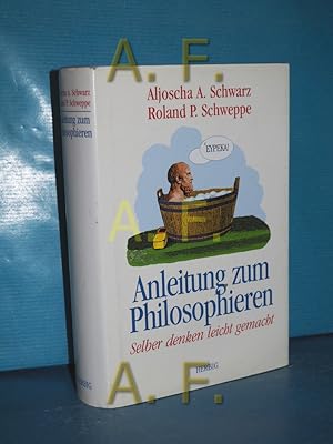 Seller image for Anleitung zum Philosophieren : selber denken leicht gemacht. Aljoscha A. Schwarz , Ronald P. Schweppe for sale by Antiquarische Fundgrube e.U.