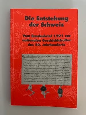Seller image for Die Entstehung der Schweiz. Vom Bundesbrief 1291 zur Nationalen Geschichtskultur des 20. Jahrhunderts. for sale by Wissenschaftl. Antiquariat Th. Haker e.K
