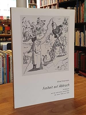 Freiheit auf Abbruch - Karikaturen aus den satirischen Zeitschriften der Jahre 1848 und 1849,