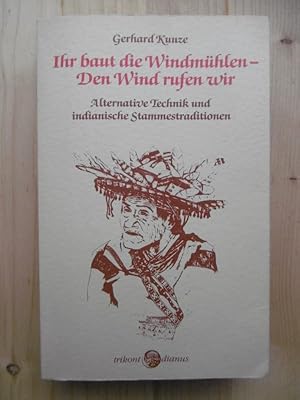 Ihr baut die Windmühlen - Den Wind rufen wir: Alternative Technik und indianische Stammestraditio...