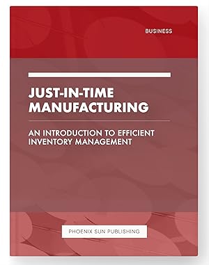 Seller image for Just-in-Time Manufacturing - An Introduction to Efficient Inventory Management for sale by PS PUBLISHIING