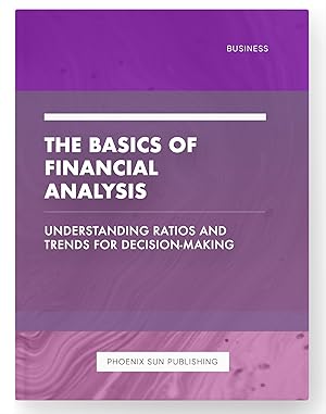 Seller image for The Basics of Financial Analysis - Understanding Ratios and Trends for Decision-Making for sale by PS PUBLISHIING