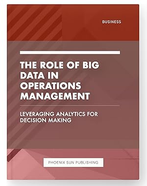 Seller image for The Role of Big Data in Operations Management - Leveraging Analytics for Decision Making for sale by PS PUBLISHIING