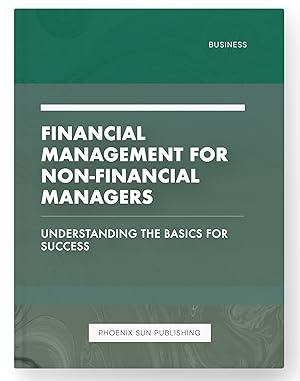 Seller image for Financial Management for Non-Financial Managers - Understanding the Basics for Success for sale by PS PUBLISHIING