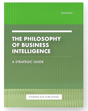 Imagen del vendedor de The Philosophy of Business Intelligence - A Strategic Guide a la venta por PS PUBLISHIING