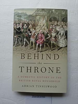 Image du vendeur pour Behind the Throne: A Domestic History of the British Royal Household mis en vente par Reliant Bookstore