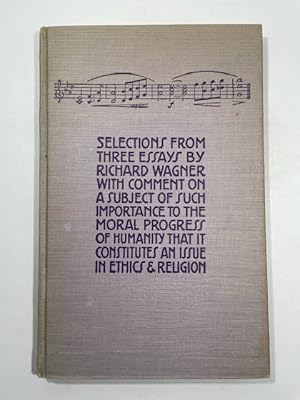 Imagen del vendedor de Selections from Three Essays by Richard Wagner with Comment on a Subject of Such Importance to the Moral Progress of Humanity that it Constitutes an Issue in Ethics & Religion a la venta por BookEnds Bookstore & Curiosities