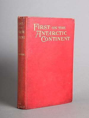 Seller image for First on the Antarctic Continent. Being an Account of the British Antactic Expedition 1898-1900. By C. E. Borchgrevink, Commander of the Expedition. for sale by Ruuds Antikvariat