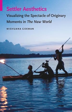 Bild des Verkufers fr Settler Aesthetics : Visualizing the Spectacle of Originary Moments in the New World zum Verkauf von GreatBookPrices