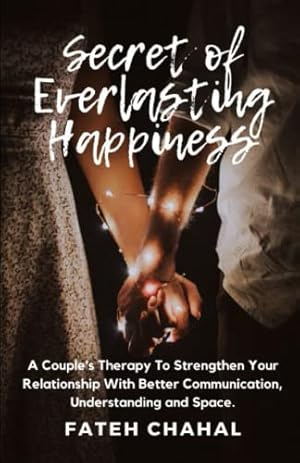 Imagen del vendedor de Secret of Everlasting Happiness: A Couple's Therapy To Strengthen Your Relationship With Better Communication, Understanding and Space a la venta por Reliant Bookstore