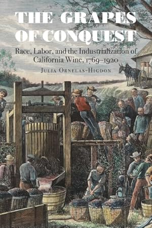 Image du vendeur pour The Grapes Of Conquest - Race, Labor, And The Industrialization Of California Wine, 1769-1920 mis en vente par GreatBookPrices
