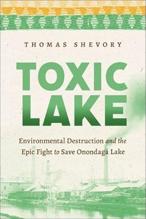 Seller image for Toxic Lake : Environmental Destruction and the Epic Fight to Save Onondaga Lake for sale by GreatBookPrices