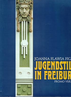 Jugendstil in Freiburg. Mit 600 Farbbildern von Joanna Flawia Figiel und einem Vorwort von Hans H...