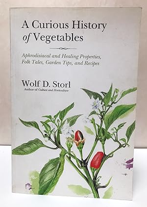 A Curious History of Vegetables: Aphrodisiacal and Healing Properties, Folk Tales, Garden Tips, a...