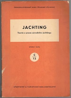 Jachting. Teorie a praxe závodniho jachtingu. Ucebni texty. C | 12. (Cescoslovenský svaz telesné ...