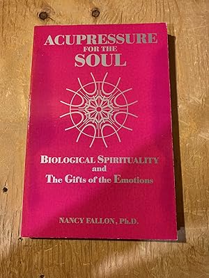 Acupressure for the Soul: Biological Spirituality and The Gifts of the Emotions