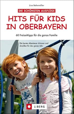 Hits für Kids in Oberbayern : 60 Freizeittipps für die ganze Familie [die besten Abenteuer drinne...