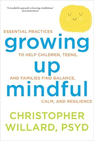 Imagen del vendedor de Growing Up Mindful: Essential Practices to Help Children, Teens, and Families Find Balance, Calm, and Resilience a la venta por ZBK Books
