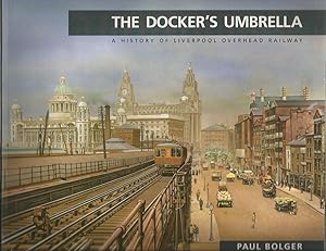THE DOCKER'S UMBRELLA: A History of Liverpool Overhead Railway