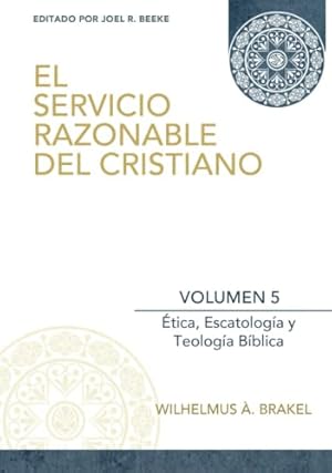 Image du vendeur pour El Servicio Razonable del Cristiano - Vol. 5: Etica Cristiana, Escatologia & Teologia Biblica (El Servicio Razonable del Cristiano - 5 Volumenes) (Spanish Edition) mis en vente par ZBK Books