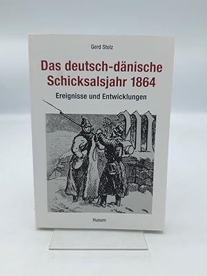 Das deutsch-dänische Schicksalsjahr 1864 Ereignisse und Entwicklungen / Gerd Stolz. Mit Beitr. vo...