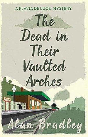 Seller image for The Dead in Their Vaulted Arches: The gripping sixth novel in the cosy Flavia De Luce series (Flavia de Luce Mystery) for sale by WeBuyBooks 2