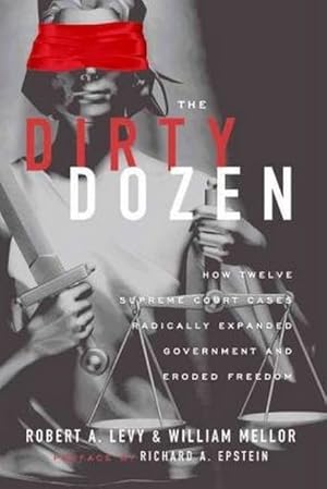 Imagen del vendedor de The Dirty Dozen: How Twelve Supreme Court Cases Radically Expanded Government and Eroded Freedom, With a New Preface a la venta por -OnTimeBooks-