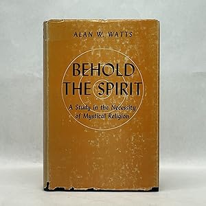 BEHOLD THE SPIRIT: A STUDY IN THE NECESSITY OF MYSTICAL RELIGION