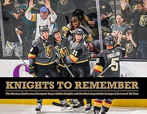 Knights to Remember: The Western Conference Champion Vegas Golden Knights and the Most Improbable...