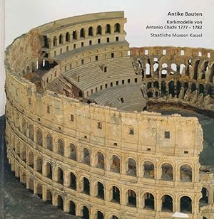 Kataloge der Staatlichen Museen Kassel ; Nr. 26 Antike Bauten : Korkmodelle von Antonio Chichi 17...