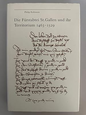 Die Fürstabtei St. Gallen und ihr Territorium 1463-1529. Eine Studie zur Entwicklung territoriale...