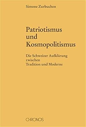 Patriotismus und Kosmopolitismus: Die Schweizer Aufklärung zwischen Tradition und Moderne.