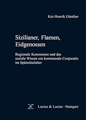 Seller image for Sizilianer, Flamen, Eidgenossen: Regionale Kommunen und das soziale Wissen um kommunale Conjuratio im Sptmittelalter (Quellen und Forschungen zur Agrargeschichte, 57). for sale by Wissenschaftl. Antiquariat Th. Haker e.K