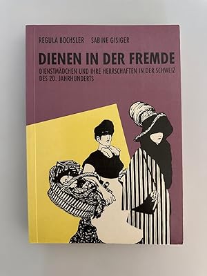 Seller image for Dienen in der Fremde Dienstmdchen und ihre Herrschaften in der Schweiz des 20. Jahrhunderts. for sale by Wissenschaftl. Antiquariat Th. Haker e.K