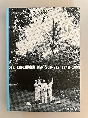 Die Erfindung der Schweiz 1848-1998: Bildentwürfe einer Nation.