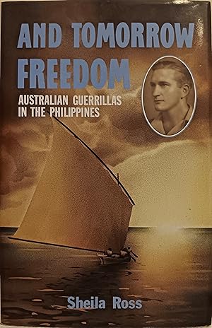 And Tomorrow Freedom: Australian Guerrillas in the Philippines.