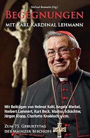 Seller image for Begegnungen mit Karl Kardinal Lehmann: Mit Beitrgen von Helmut Kohl, Angela Merkel, Norbert Lammert, Kurt Beck, Markus Schchter, Jrgen Klopp, . Zum 75. Geburtstag des Mainzer Bischofs zum 75. Geburtstag des Mainzer Bischofs for sale by Antiquariat Buchhandel Daniel Viertel