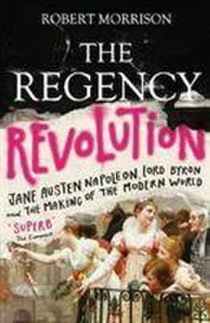 Bild des Verkufers fr The Regency Revolution : Jane Austen, Napoleon, Lord Byron and the Making of the Modern World zum Verkauf von AHA-BUCH GmbH