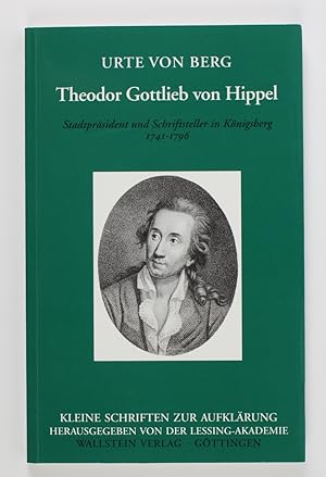 Theodor Gottlieb von Hippel. Stadtpräsident und Schriftsteller in Königsberg. 1741-1796