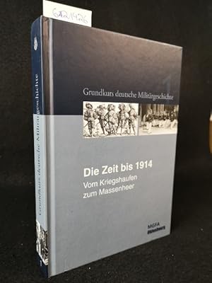 Seller image for Die Zeit bis 1914. (Grundkurs deutsche Militrgeschichte) Vom Kriegshaufen zum Massenheer. for sale by ANTIQUARIAT Franke BRUDDENBOOKS