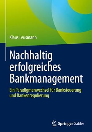 Immagine del venditore per Nachhaltig erfolgreiches Bankmanagement : Ein Paradigmenwechsel fr Banksteuerung und Bankenregulierung venduto da AHA-BUCH GmbH